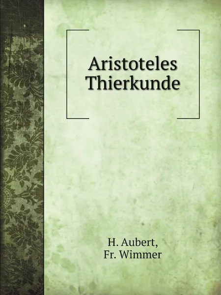 Обложка книги Aristoteles Thierkunde, H. Aubert, Fr. Wimmer