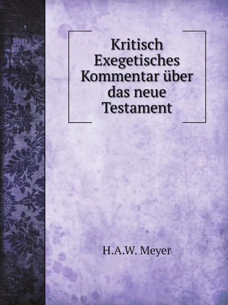 Обложка книги Kritisch Exegetisches Kommentar uber das neue Testament, H.A.W. Meyer