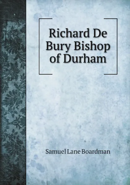 Обложка книги Richard De Bury Bishop of Durham, Samuel Lane Boardman