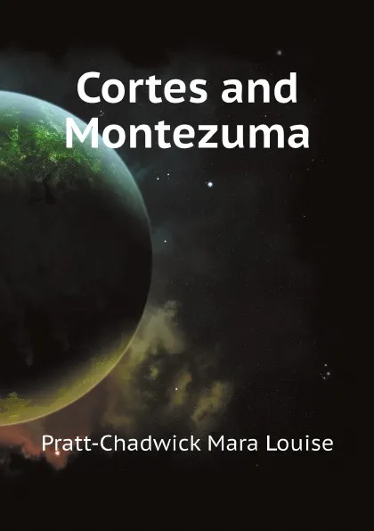 Обложка книги Cortes and Montezuma, Pratt-Chadwick Mara Louise