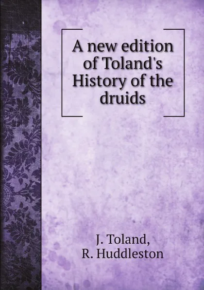 Обложка книги A new edition of Tolands History of the druids, J. Toland, R. Huddleston