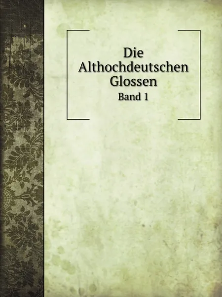 Обложка книги Die Althochdeutschen Glossen. Band 1, E. Sievers, E. Steinmeyer