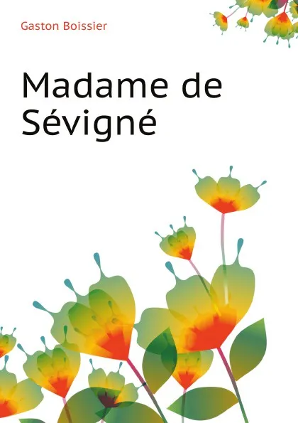 Обложка книги Madame de Sevigne, Gaston Boissier