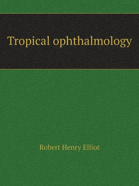 Обложка книги Tropical ophthalmology, Robert Henry Elliot