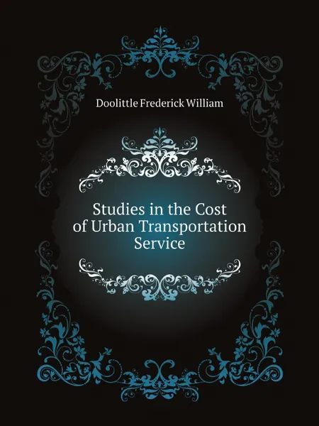 Обложка книги Studies in the Cost of Urban Transportation Service, Doolittle Frederick William