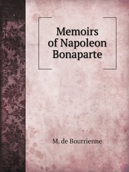 Обложка книги Memoirs of Napoleon Bonaparte, M. de Bourrienne