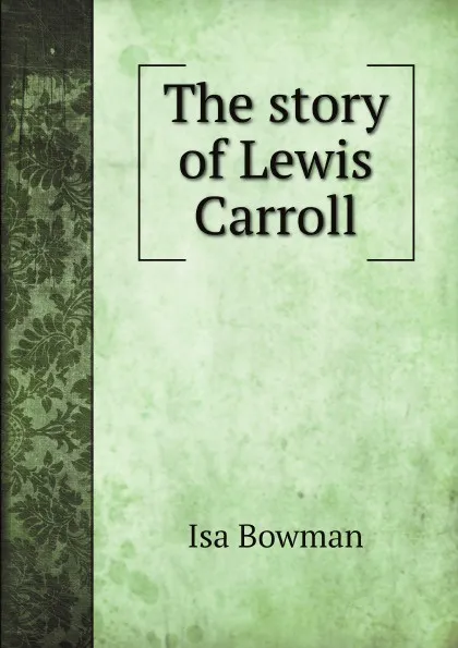 Обложка книги The story of Lewis Carroll, Isa Bowman