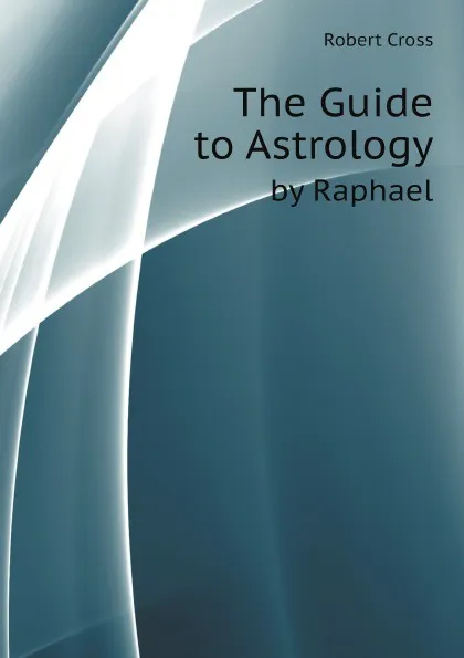 Обложка книги The Guide to Astrology. by Raphael, R.T. Cross