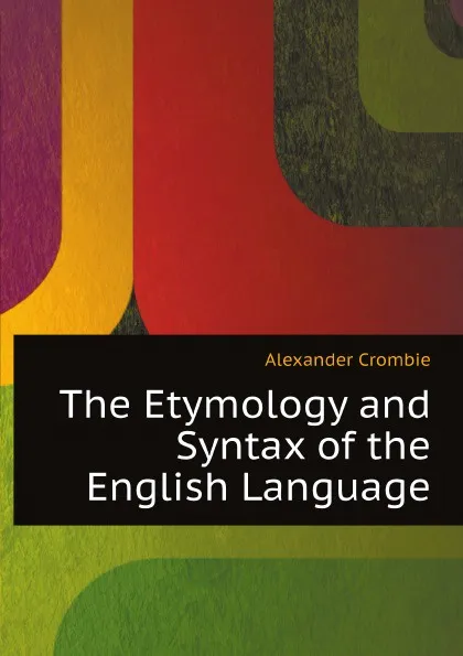 Обложка книги The Etymology and Syntax of the English Language, Alexander Crombie