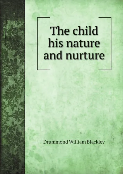 Обложка книги The child his nature and nurture, Drummond William Blackley