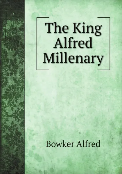 Обложка книги The King Alfred Millenary, Bowker Alfred