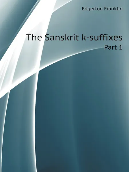 Обложка книги The Sanskrit k-suffixes. Part 1, Edgerton Franklin