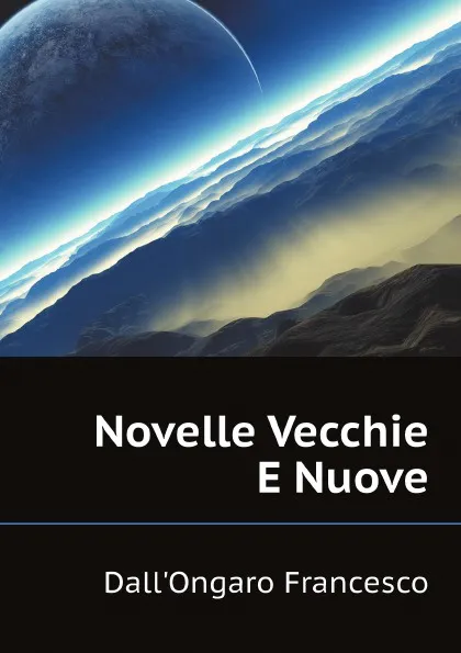 Обложка книги Novelle Vecchie E Nuove, Dall'Ongaro Francesco