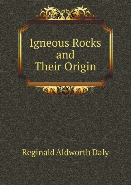 Обложка книги Igneous Rocks and Their Origin, R.A. Daly