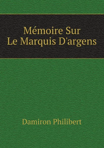 Обложка книги Memoire Sur Le Marquis Dargens, Damiron Philibert