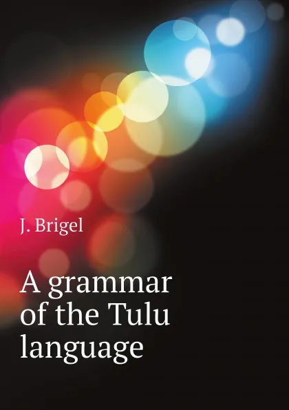 Обложка книги A grammar of the Tulu language, J. Brigel