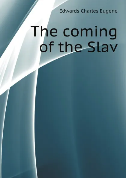 Обложка книги The coming of the Slav, Edwards Charles Eugene