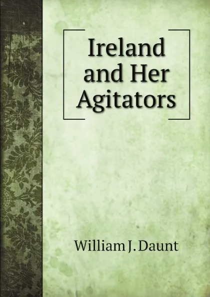 Обложка книги Ireland and Her Agitators, William J. O'Neil Daunt