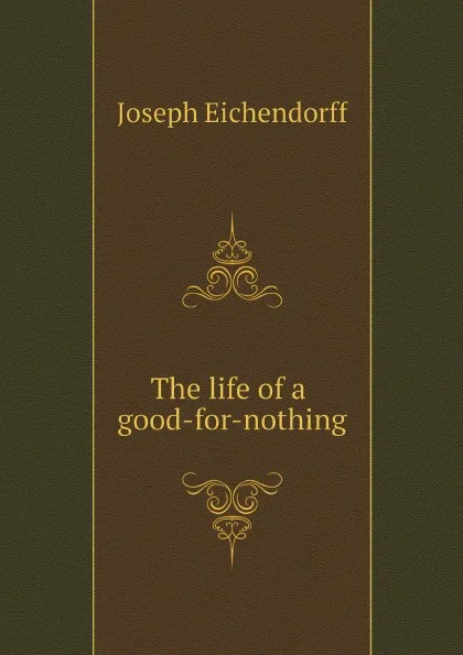 Обложка книги The life of a good-for-nothing, Joseph Eichendorff, Michael Glenny