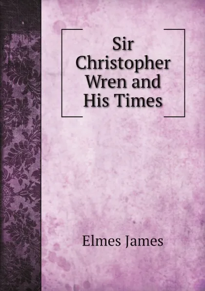 Обложка книги Sir Christopher Wren and His Times, Elmes James