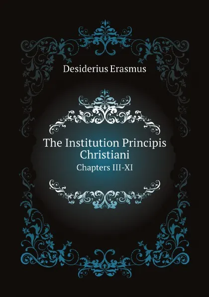 Обложка книги The Institution Principis Christiani. Chapters III-XI, Erasmus Desiderius