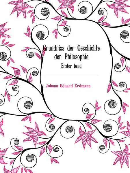 Обложка книги Grundriss der Geschichte der Philosophie. Erster band, J.E. Erdmann