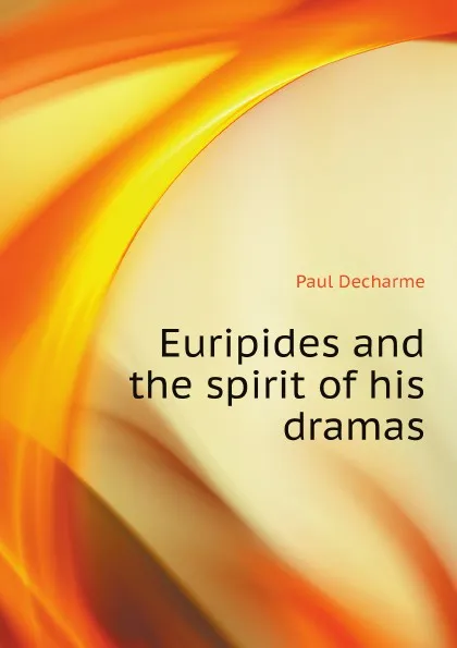 Обложка книги Euripides and the spirit of his dramas, Paul Decharme