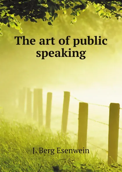 Обложка книги The art of public speaking, J. Berg Esenwein