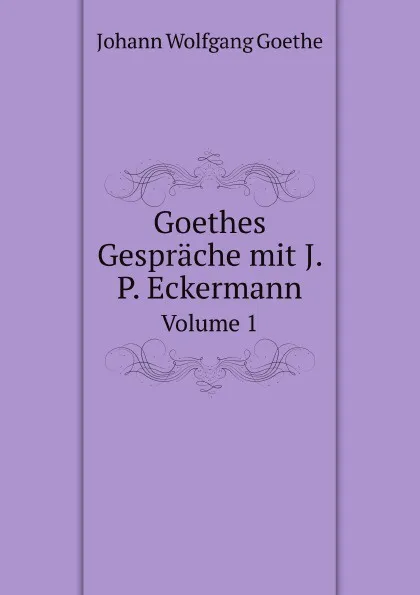 Обложка книги Goethes Gesprache mit J. P. Eckermann. Volume 1, И. В. Гёте