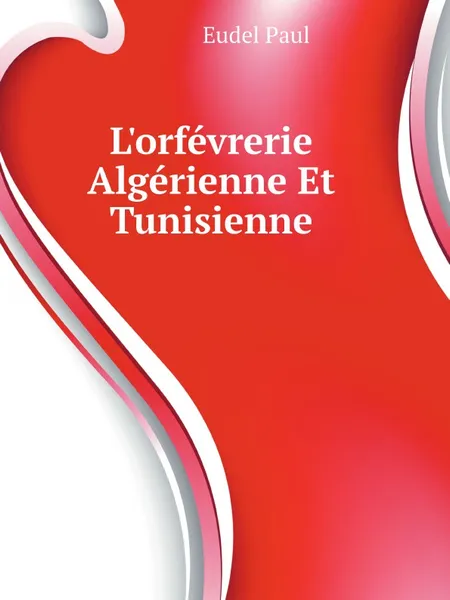 Обложка книги Lorfevrerie Algerienne Et Tunisienne, Eudel Paul