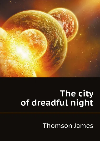 Обложка книги The city of dreadful night, J. Thomson