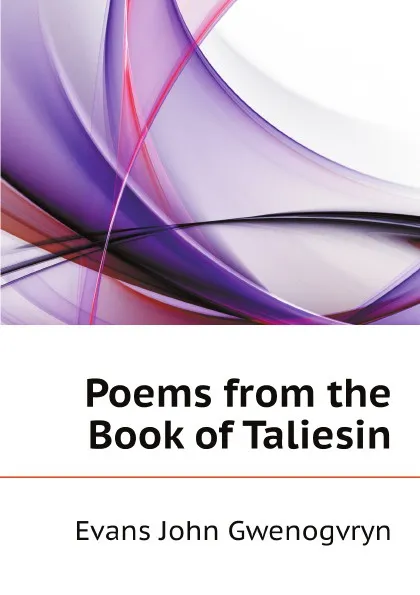 Обложка книги Poems from the Book of Taliesin, Evans John Gwenogvryn