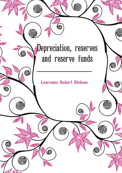 Обложка книги Depreciation, reserves and reserve funds, Lawrence Robert Dicksee