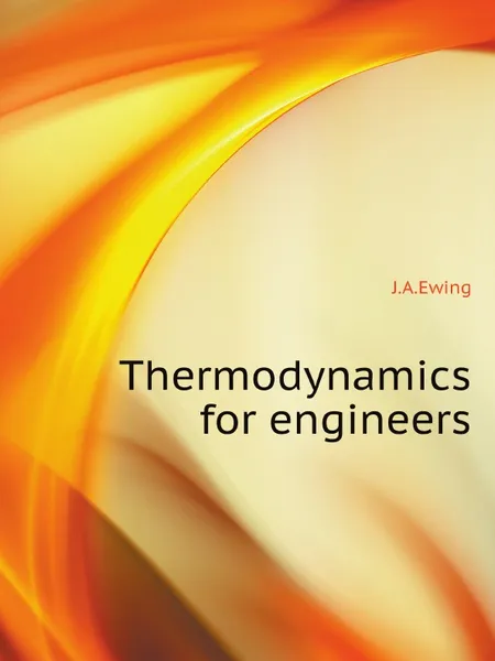 Обложка книги Thermodynamics for engineers, J.A.Ewing