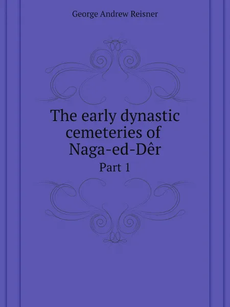 Обложка книги The early dynastic cemeteries of Naga-ed-Der. Part 1, George Andrew Reisner