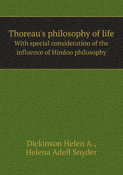 Обложка книги Thoreaus philosophy of life. With special consideration of the influence of Hindoo philosophy, Dickinson Helen A., Helena Adell Snyder