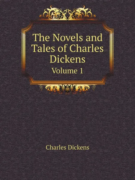 Обложка книги The Novels and Tales of Charles Dickens. Volume 1, Charles Dickens