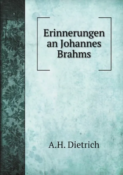 Обложка книги Erinnerungen an Johannes Brahms, A.H. Dietrich