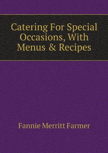 Обложка книги Catering For Special Occasions, With Menus & Recipes, Fannie Merritt Farmer