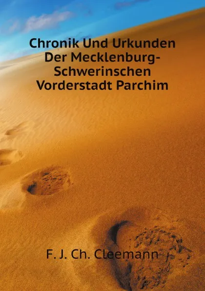 Обложка книги Chronik Und Urkunden Der Mecklenburg-Schwerinschen Vorderstadt Parchim, F.J.Ch. Cleemann