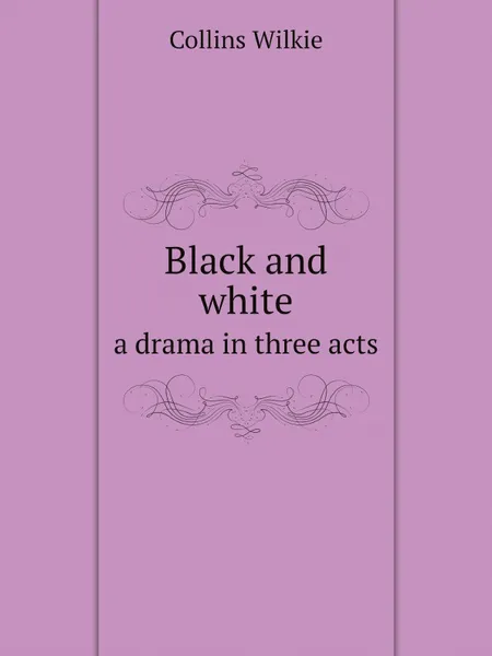 Обложка книги Black and white. a drama in three acts, Collins Wilkie