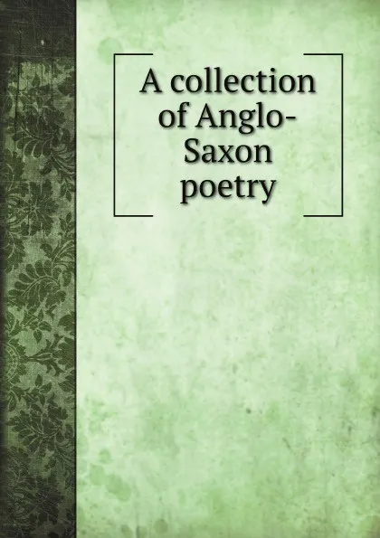 Обложка книги A collection of Anglo-Saxon poetry, B. Thorpe