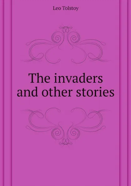 Обложка книги The invaders and other stories, Лев Николаевич Толстой