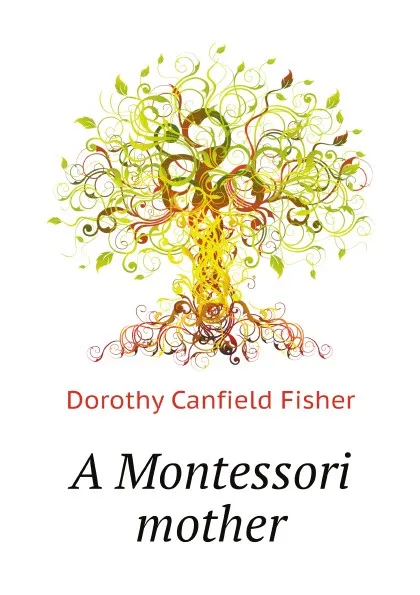 Обложка книги A Montessori mother, Fisher Dorothy Canfield