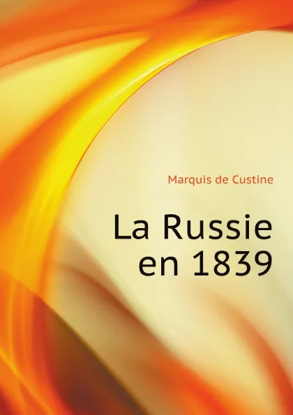 Обложка книги La Russie en 1839, M.de Custine