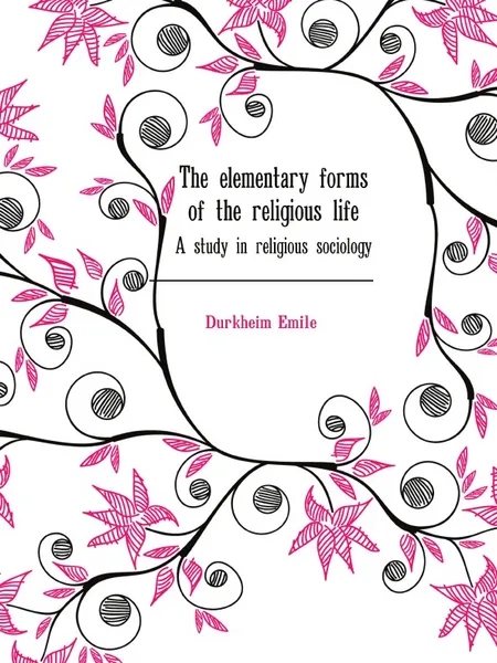 Обложка книги The elementary forms of the religious life. A study in religious sociology, Durkheim Emile