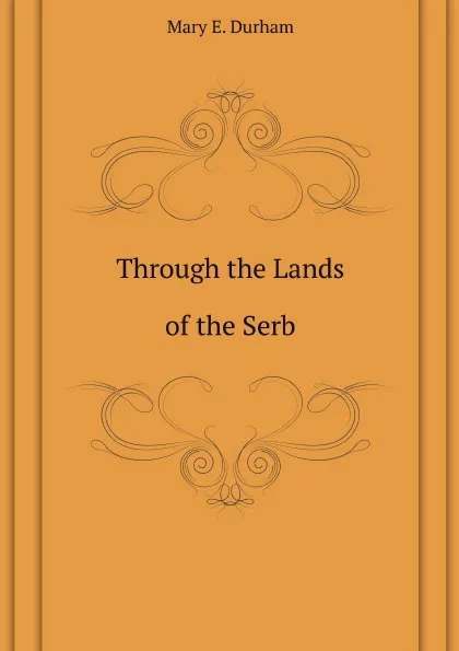 Обложка книги Through the Lands of the Serb, M.E. Durham