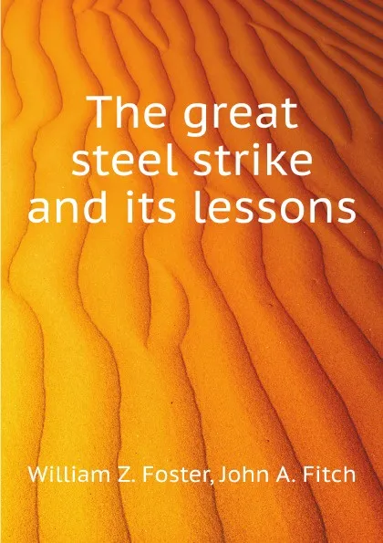 Обложка книги The great steel strike and its lessons, W.Z. Foster