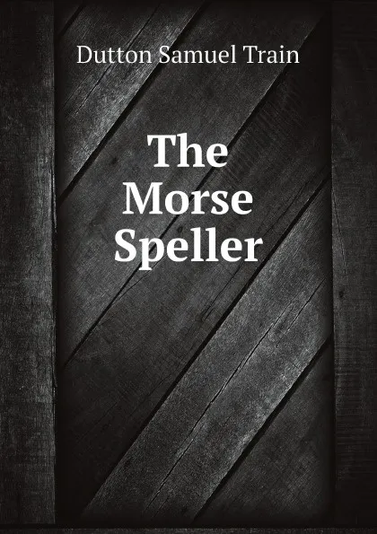 Обложка книги The Morse Speller, Dutton Samuel Train