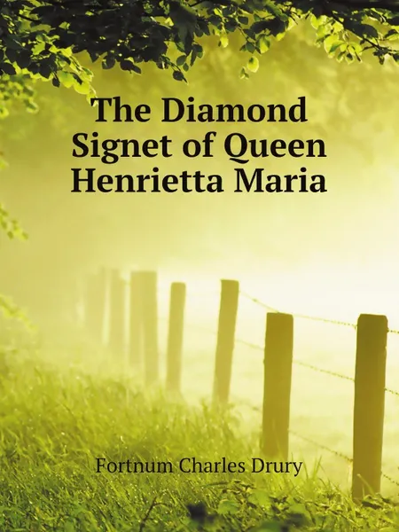 Обложка книги The Diamond Signet of Queen Henrietta Maria, Fortnum Charles Drury